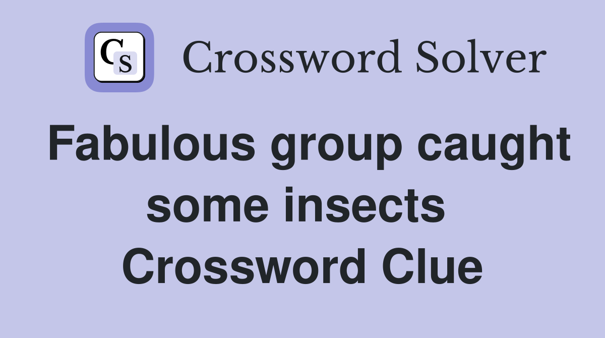Fabulous group caught some insects  Crossword Clue