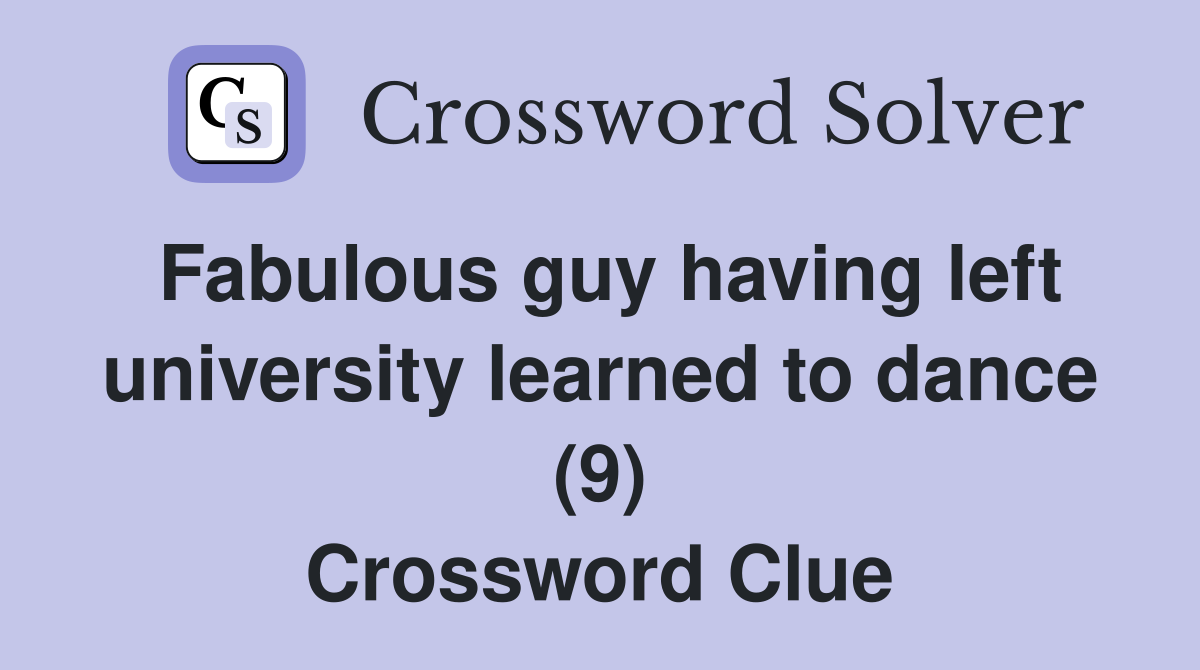Fabulous guy having left university learned to dance (9) Crossword Clue