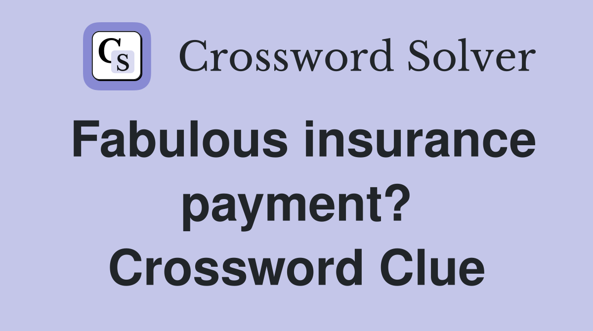 Fabulous insurance payment? Crossword Clue
