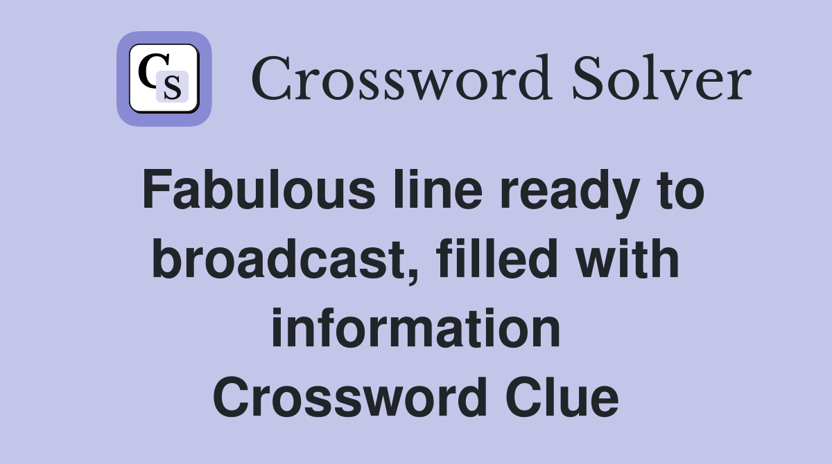 Fabulous line ready to broadcast, filled with information Crossword Clue