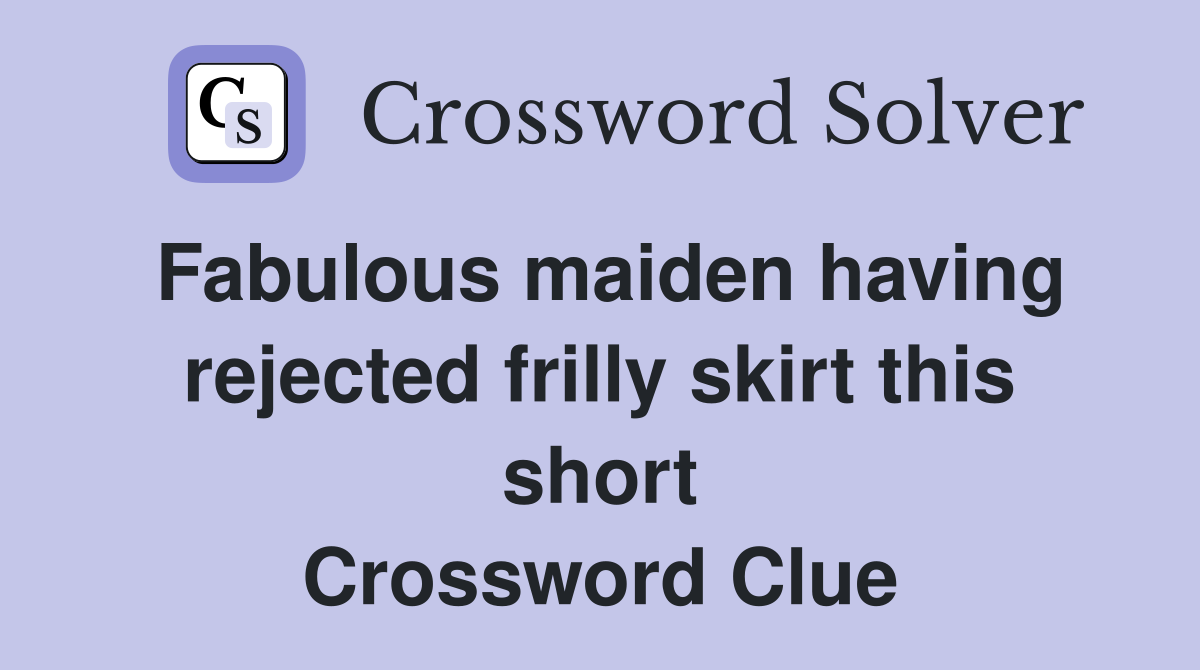 Fabulous maiden having rejected frilly skirt this short Crossword Clue