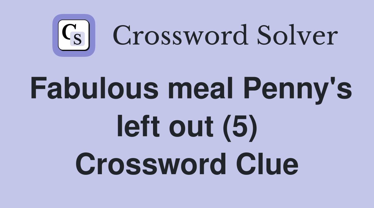 Fabulous meal Penny's left out (5) Crossword Clue