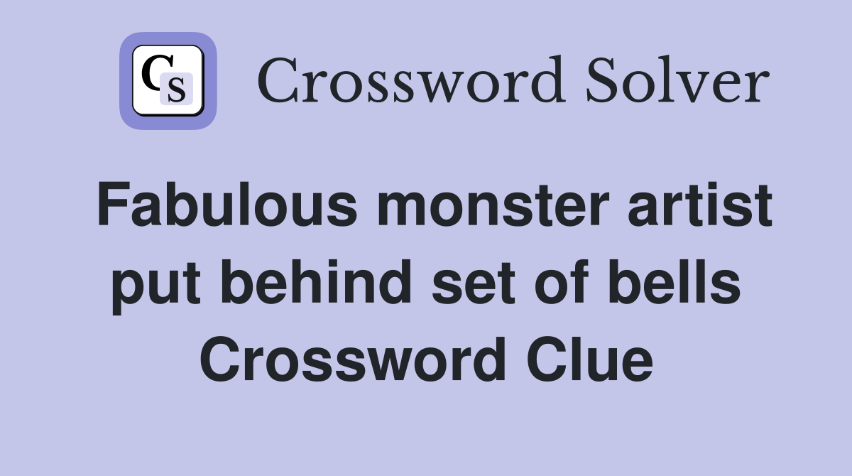 Fabulous monster artist put behind set of bells Crossword Clue