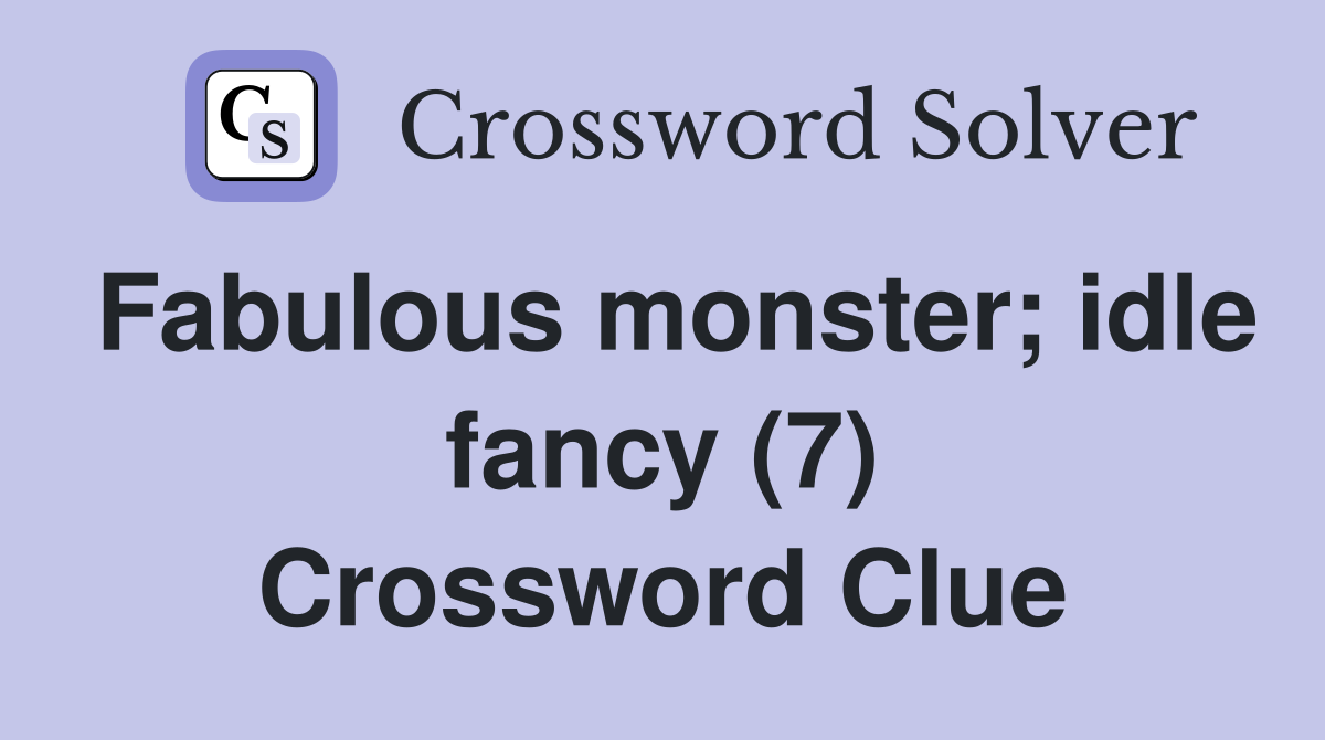 Fabulous monster; idle fancy (7) Crossword Clue