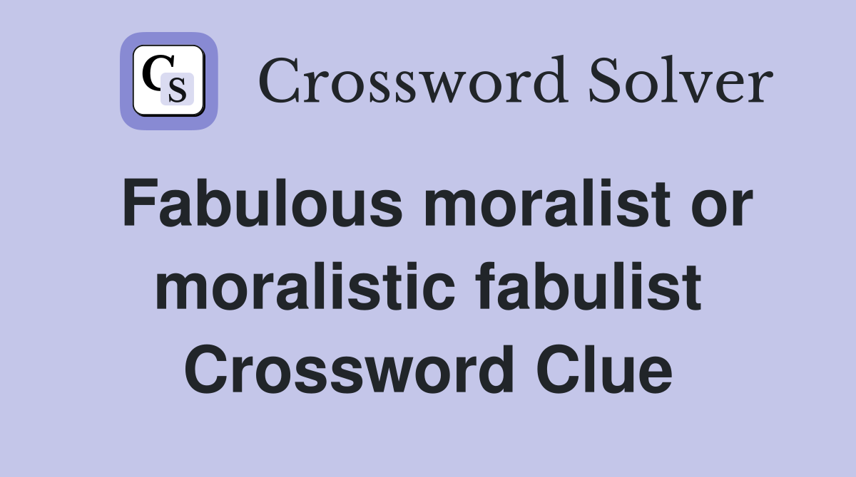 Fabulous moralist or moralistic fabulist Crossword Clue
