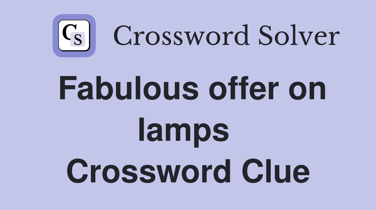 Fabulous offer on lamps  Crossword Clue