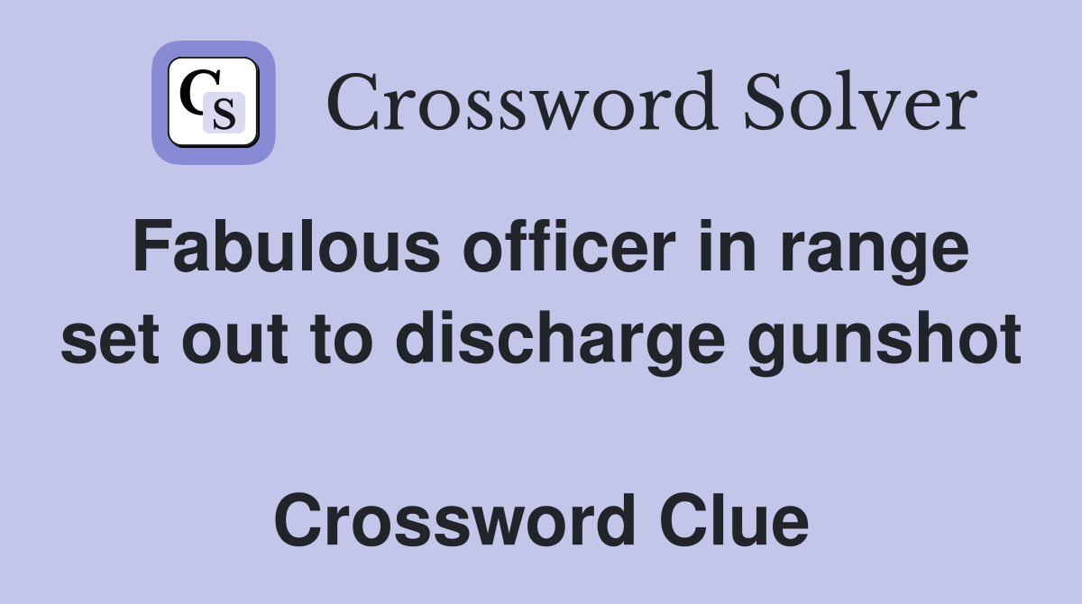 Fabulous officer in range set out to discharge gunshot  Crossword Clue