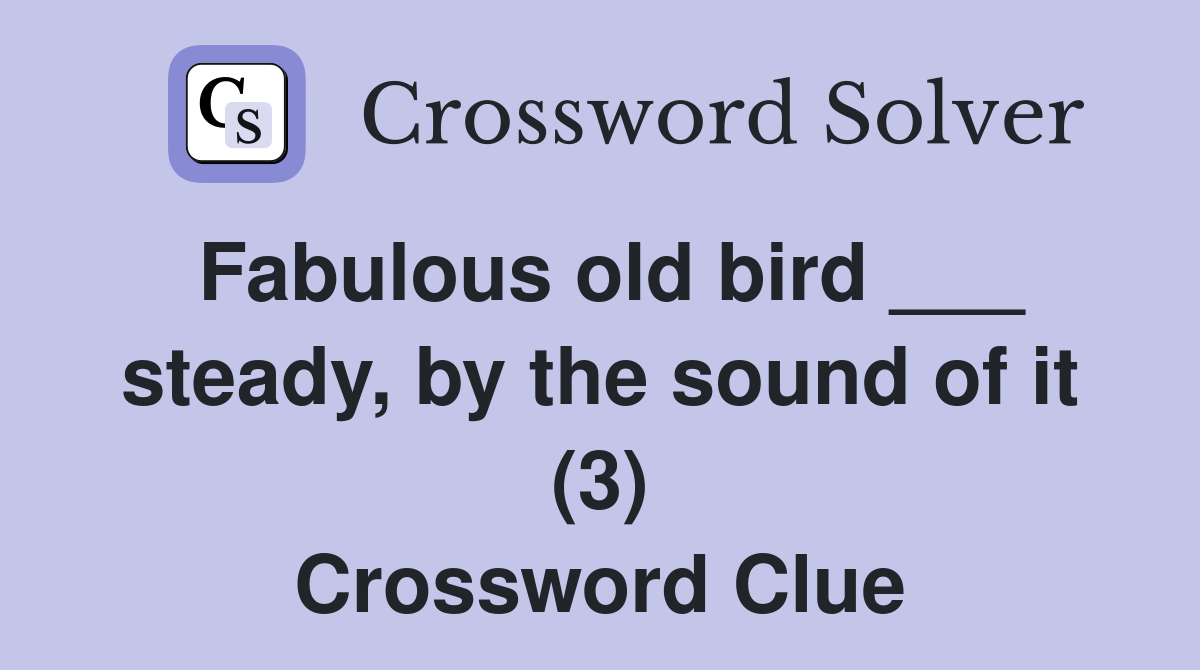 Fabulous old bird ___ steady, by the sound of it (3) Crossword Clue