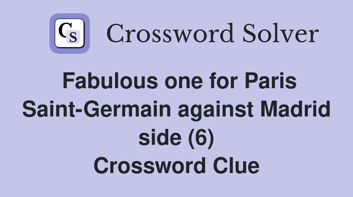 Fabulous one for Paris Saint-Germain against Madrid side (6) Crossword Clue