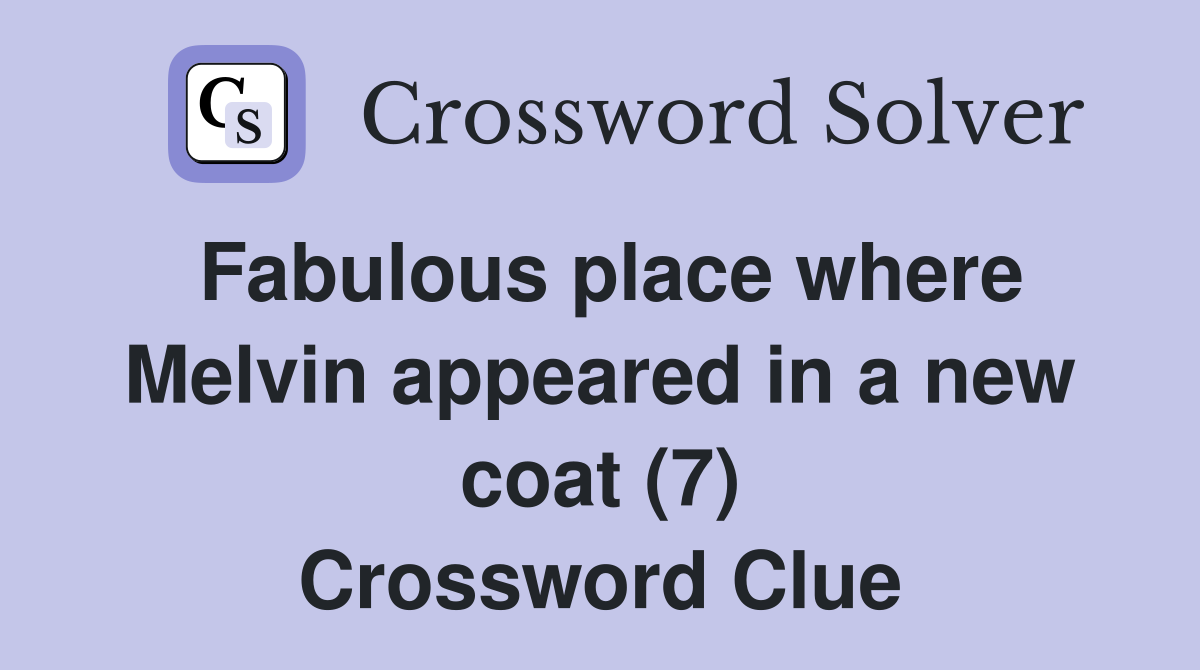 Fabulous place where Melvin appeared in a new coat (7) Crossword Clue