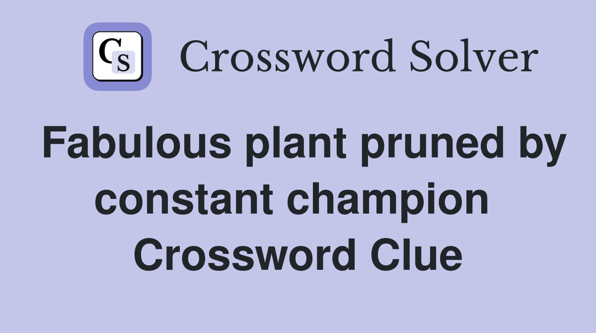 Fabulous plant pruned by constant champion  Crossword Clue