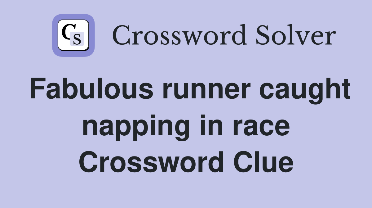 Fabulous runner caught napping in race Crossword Clue