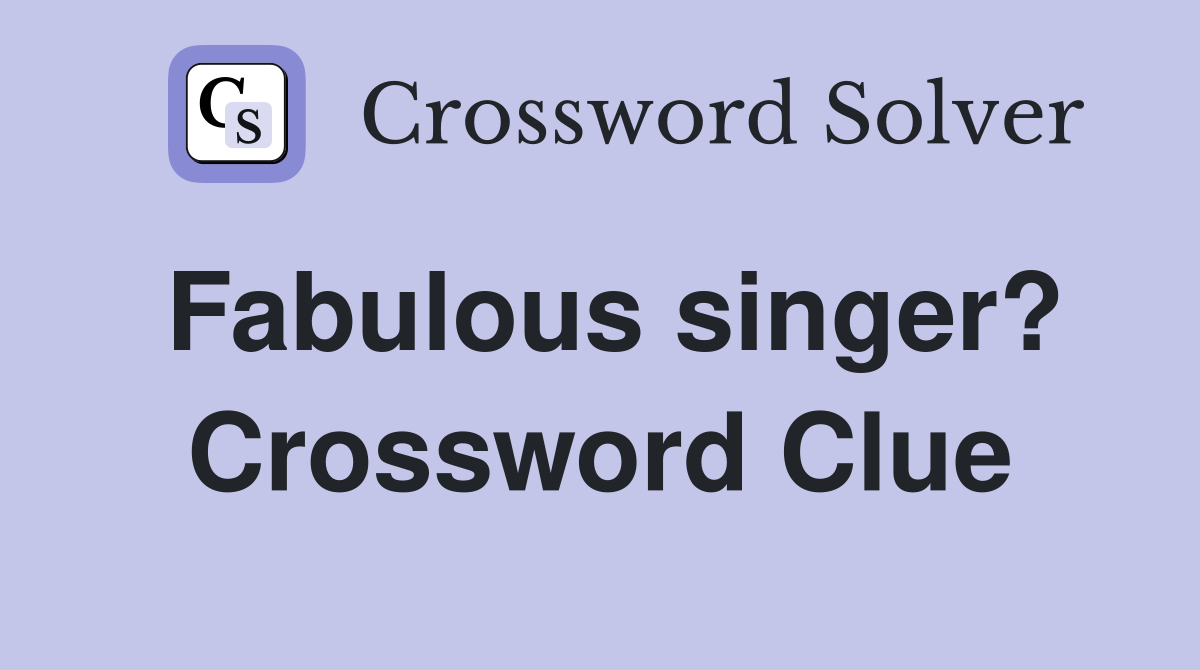 Fabulous singer? Crossword Clue