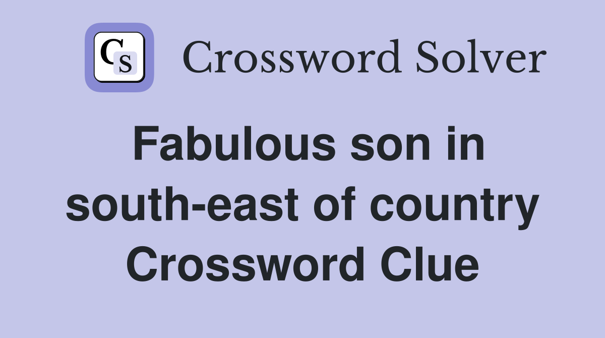 Fabulous son in south-east of country Crossword Clue