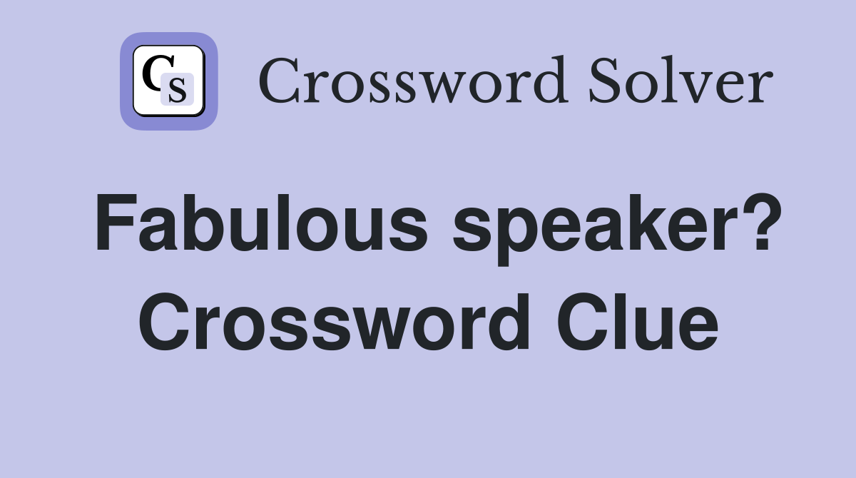 Fabulous speaker? Crossword Clue