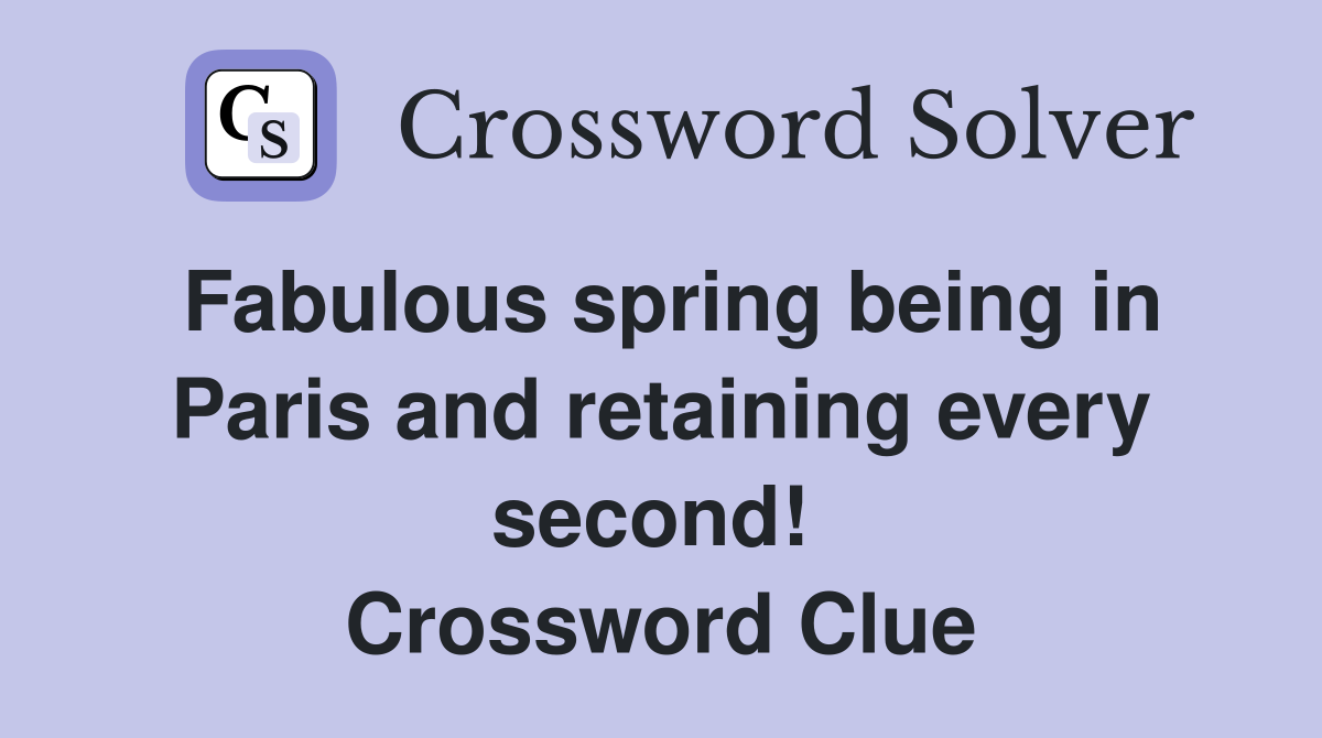 Fabulous spring being in Paris and retaining every second!  Crossword Clue
