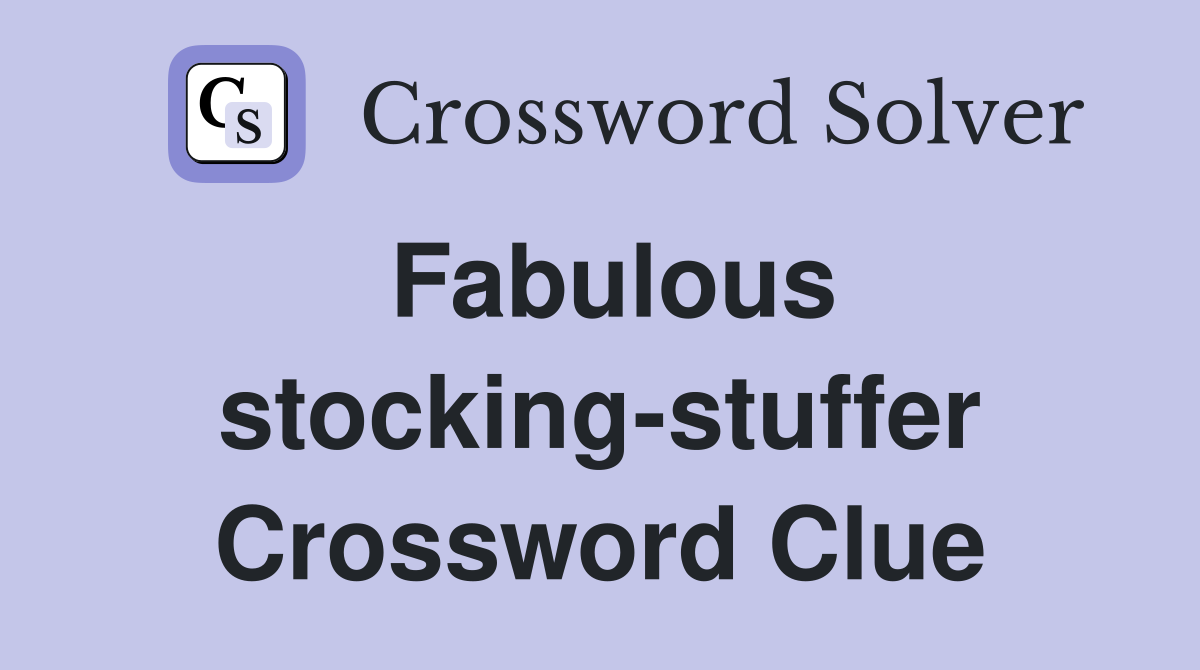 Fabulous stocking-stuffer Crossword Clue