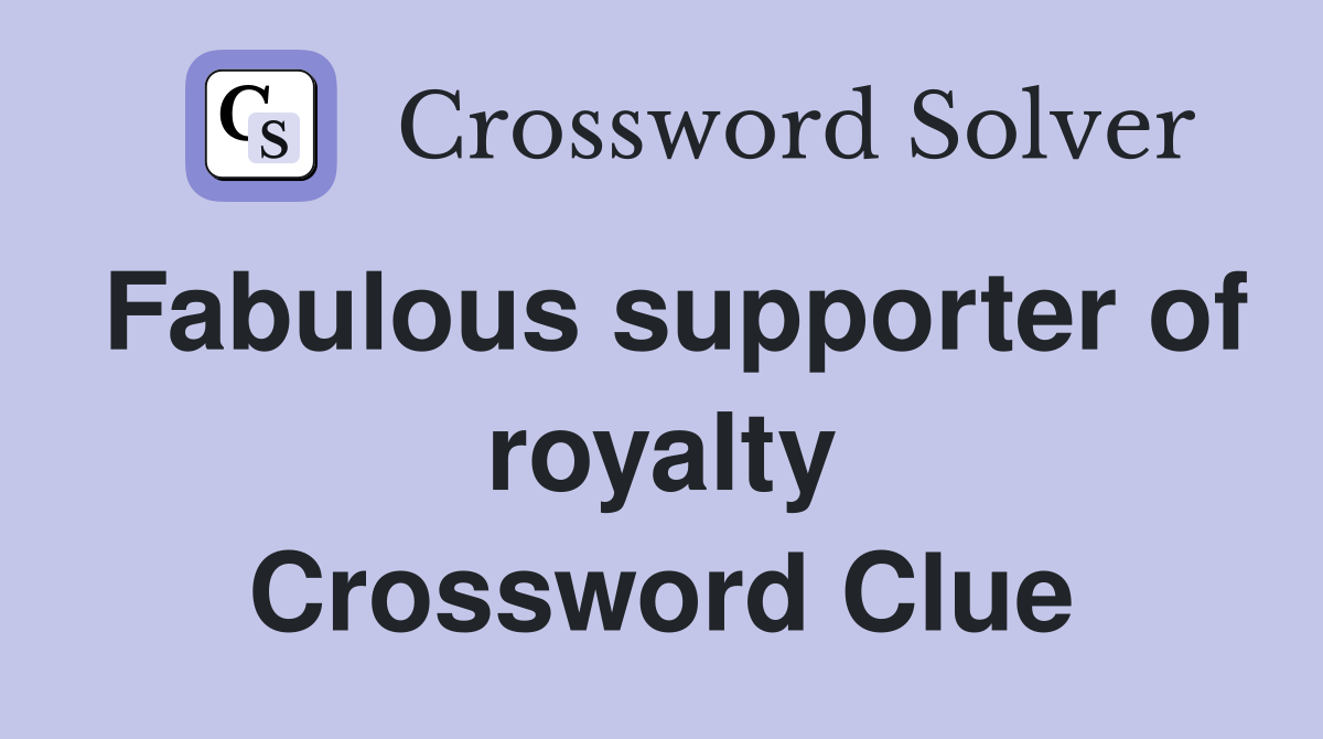 Fabulous supporter of royalty Crossword Clue