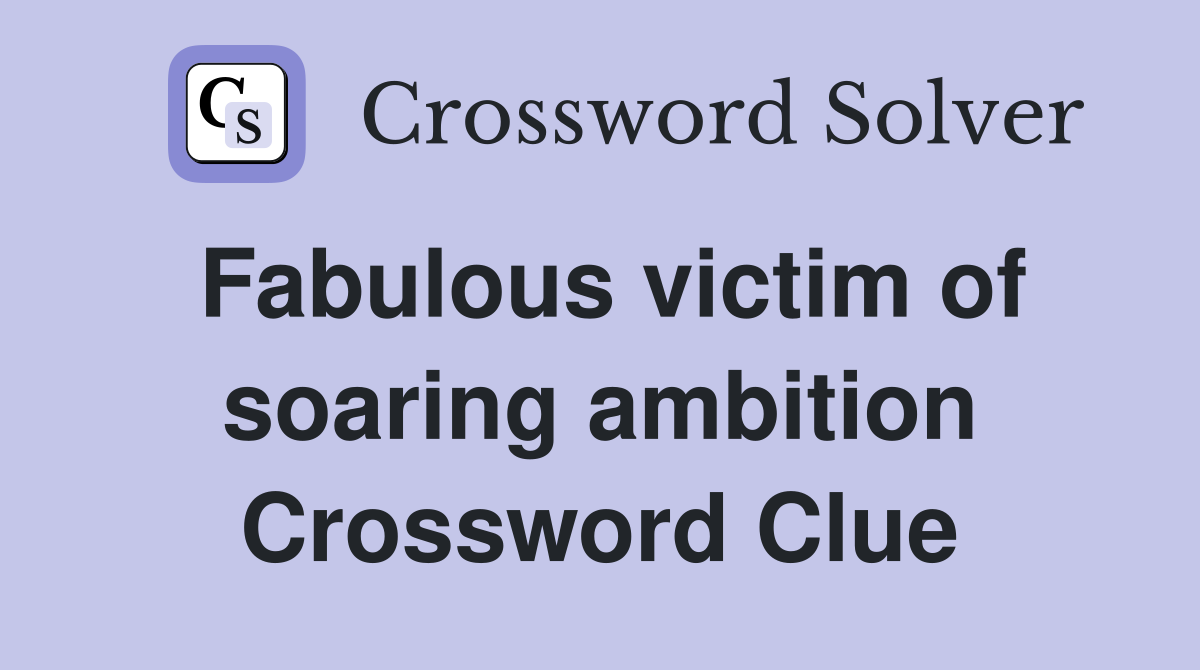 Fabulous victim of soaring ambition Crossword Clue