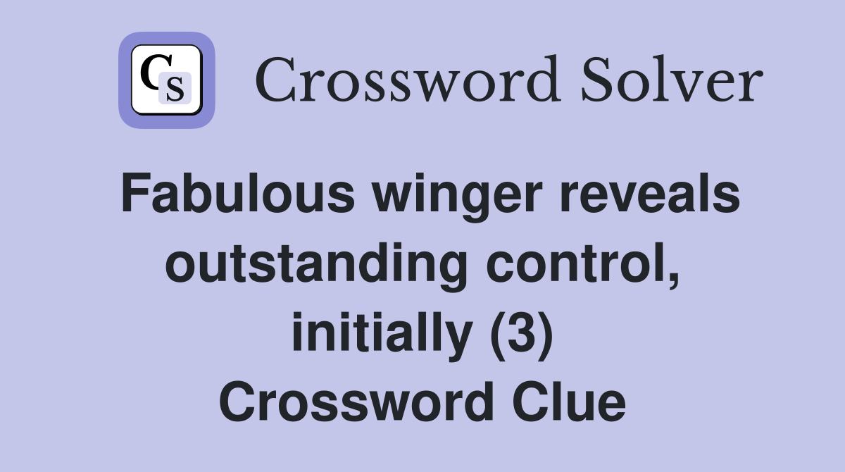 Fabulous winger reveals outstanding control, initially (3) Crossword Clue