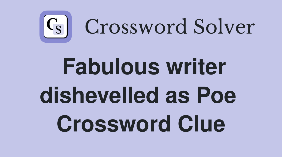 Fabulous writer dishevelled as Poe  Crossword Clue