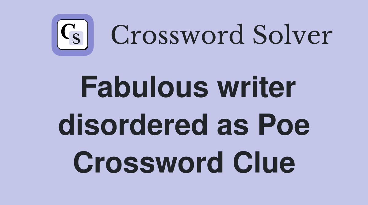 Fabulous writer disordered as Poe Crossword Clue