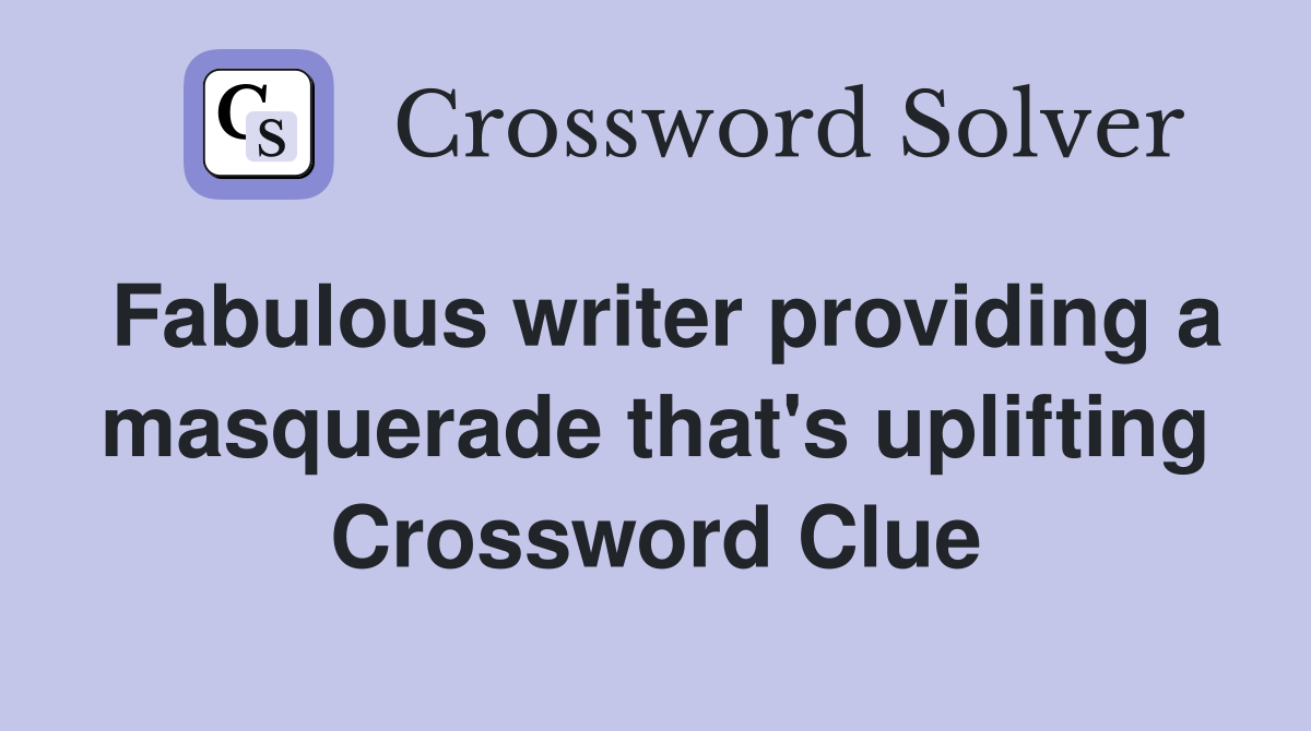 Fabulous writer providing a masquerade that's uplifting Crossword Clue