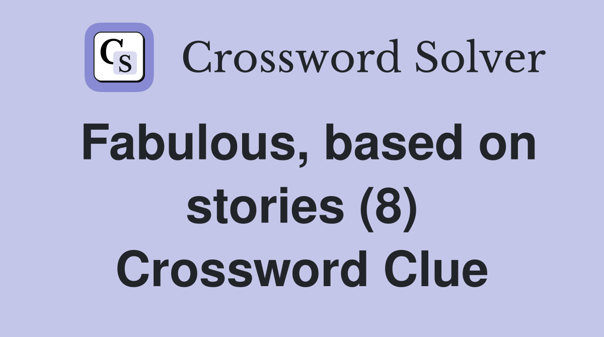 Fabulous, based on stories (8) Crossword Clue