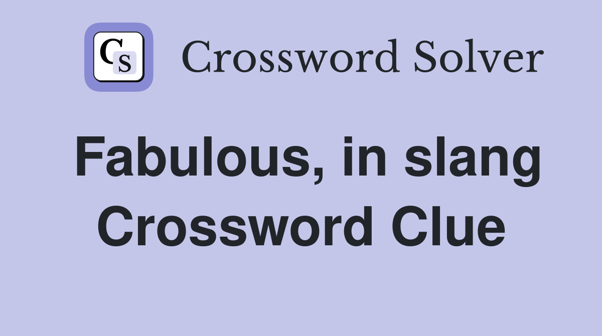Fabulous, in slang Crossword Clue