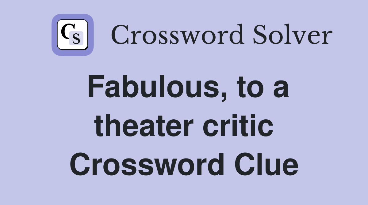 Fabulous, to a theater critic Crossword Clue