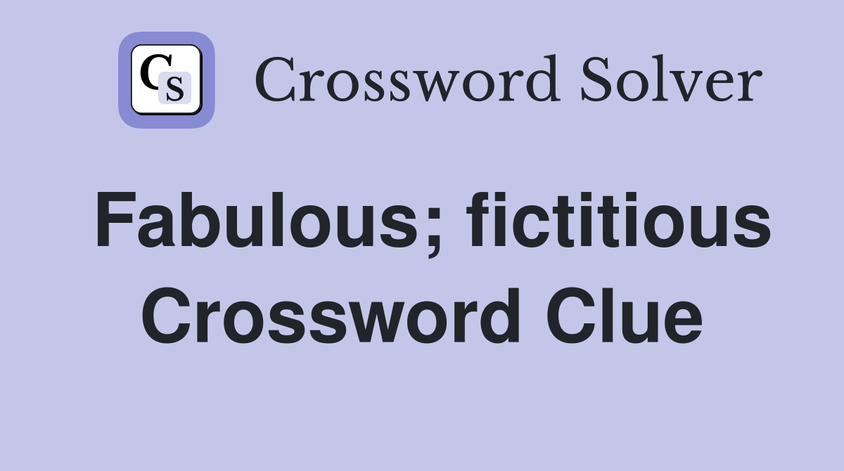 Fabulous; fictitious Crossword Clue