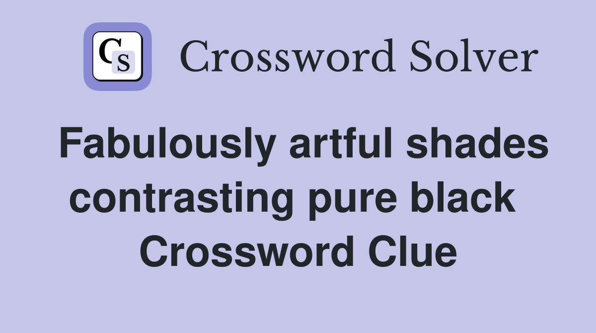 Fabulously artful shades contrasting pure black  Crossword Clue