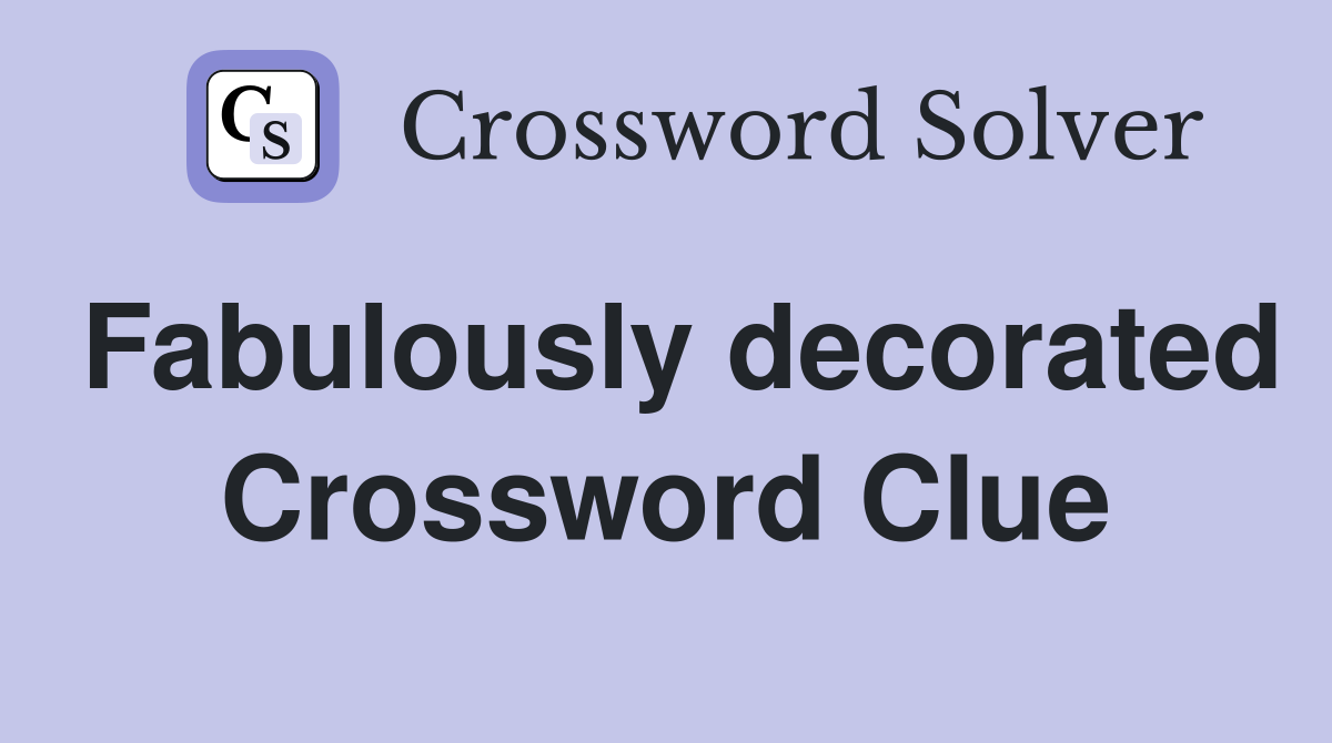 Fabulously decorated Crossword Clue