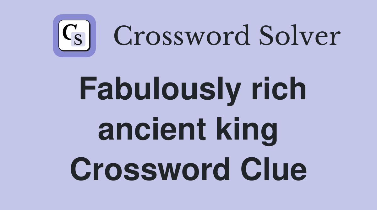 Fabulously rich ancient king Crossword Clue