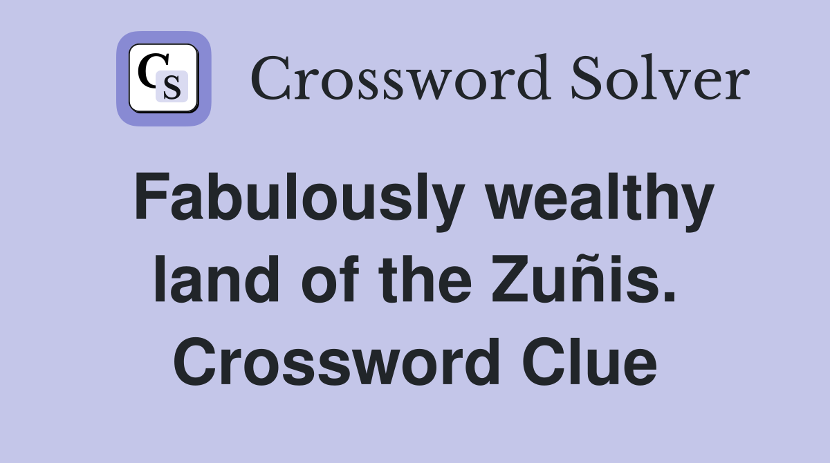 Fabulously wealthy land of the Zuñis. Crossword Clue