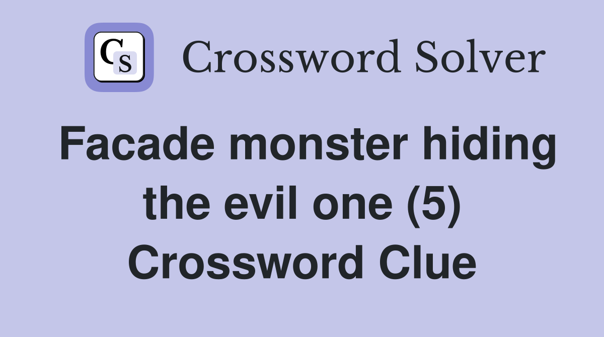 Facade monster hiding the evil one (5) Crossword Clue