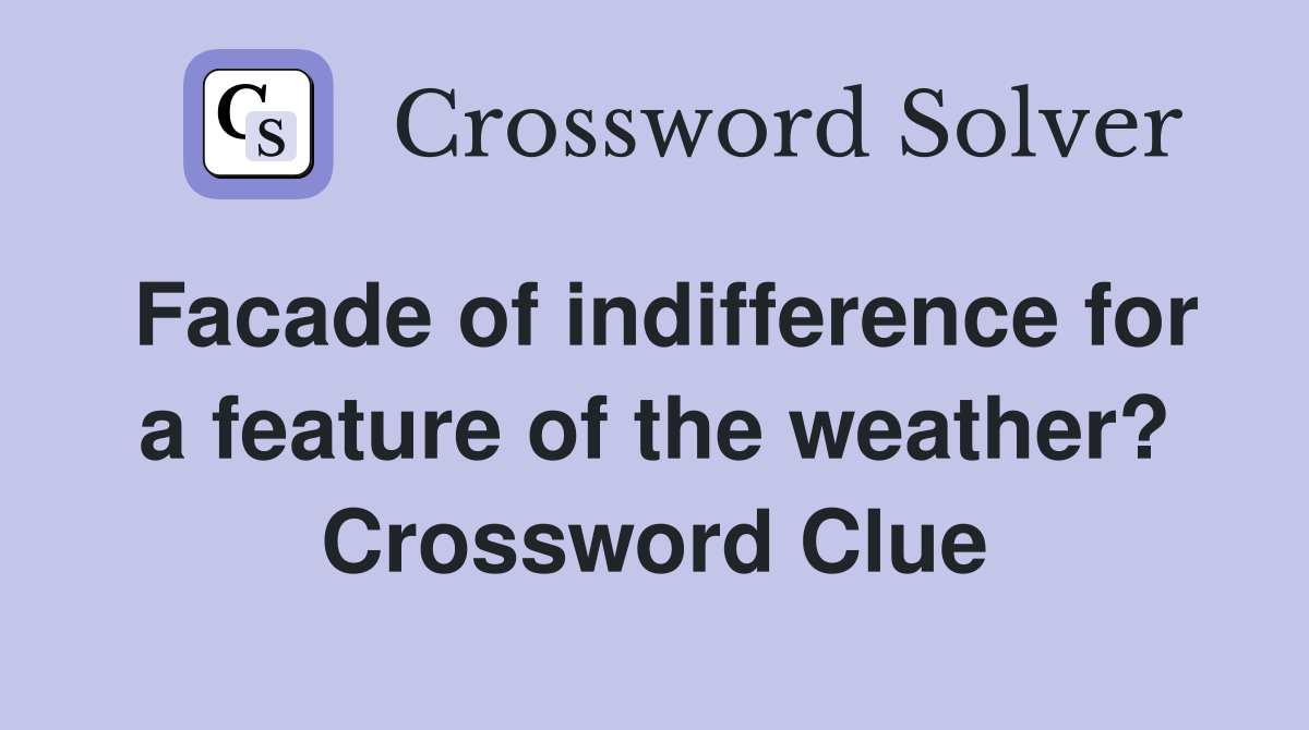 Facade of indifference for a feature of the weather? Crossword Clue