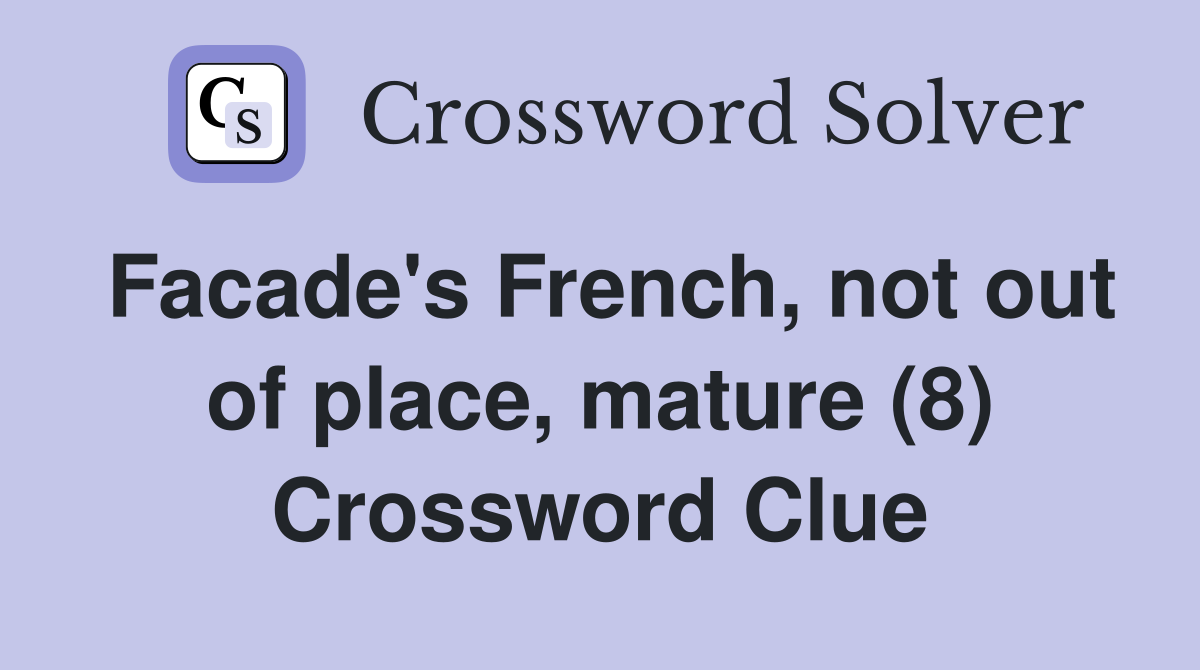 Facade's French, not out of place, mature (8) Crossword Clue