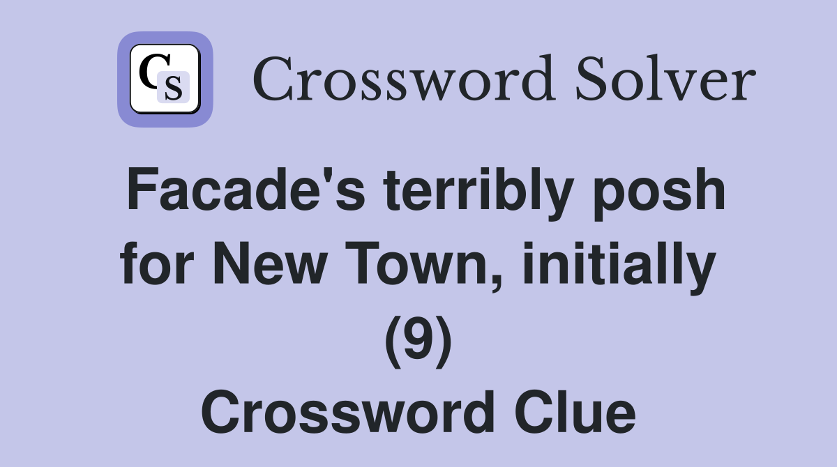 Facade's terribly posh for New Town, initially (9) Crossword Clue