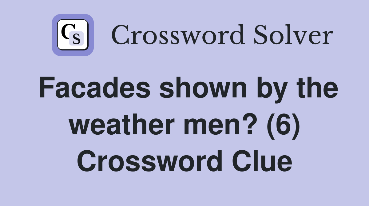 Facades shown by the weather men? (6) Crossword Clue