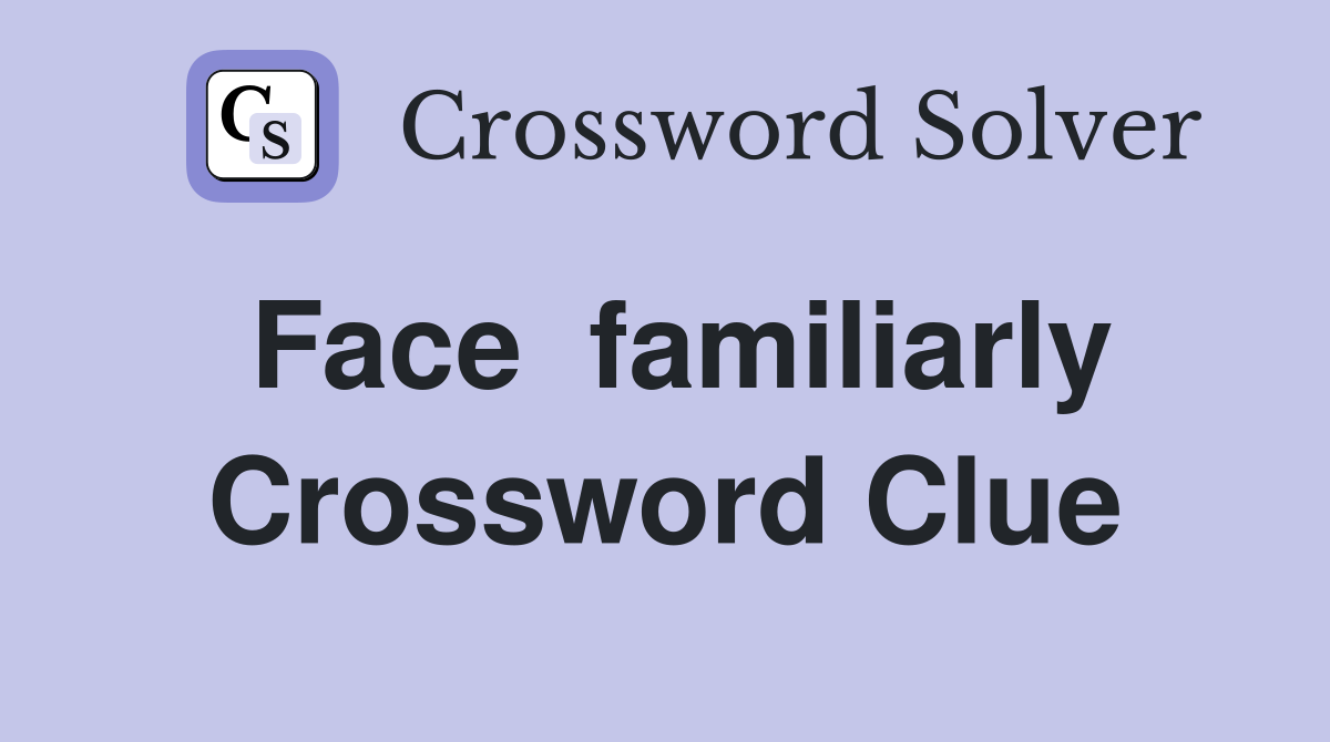 Face  familiarly Crossword Clue