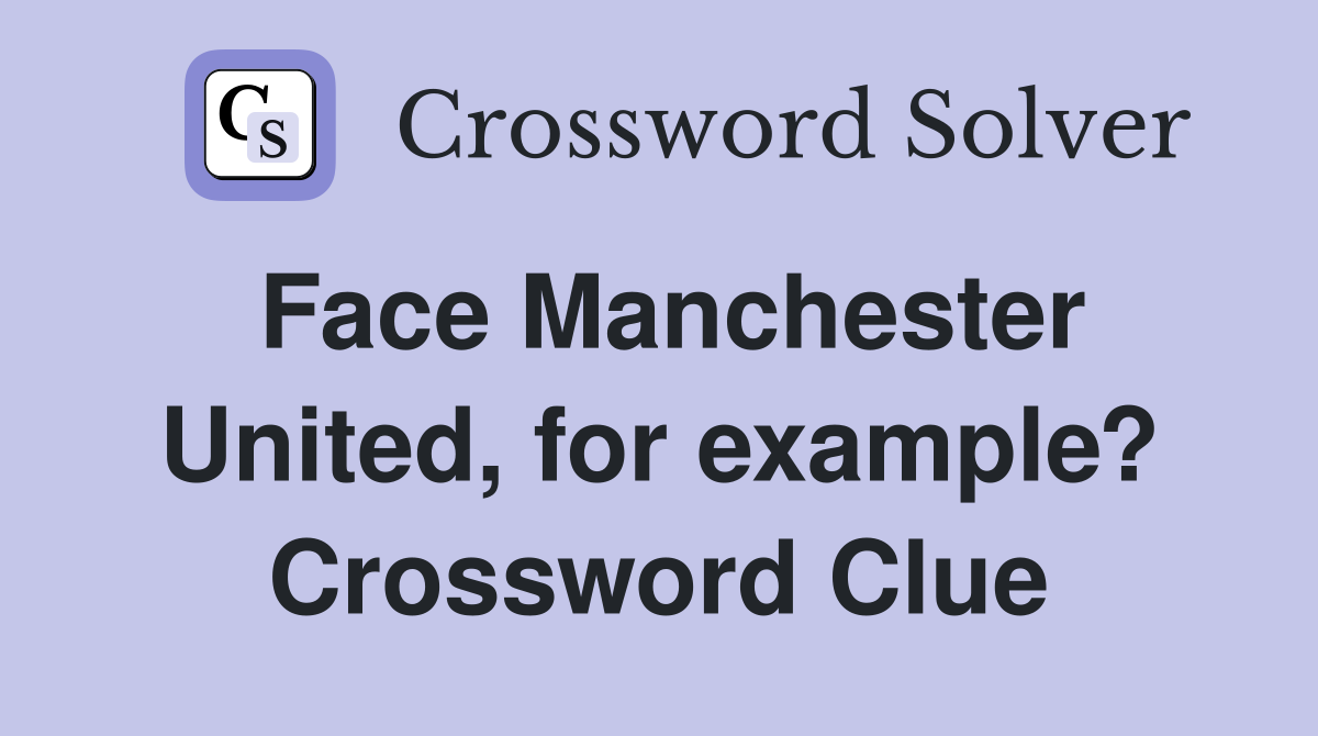 Face Manchester United, for example? Crossword Clue