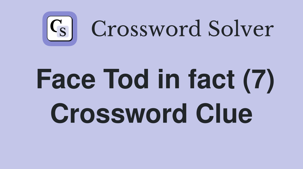 Face Tod in fact (7) Crossword Clue