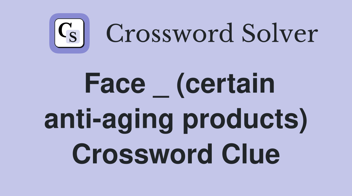 Face _ (certain anti-aging products) Crossword Clue