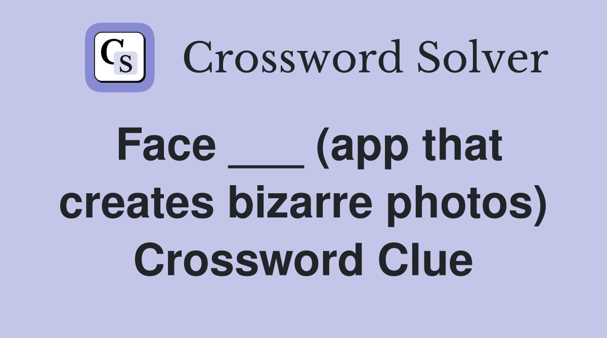 Face ___ (app that creates bizarre photos) Crossword Clue