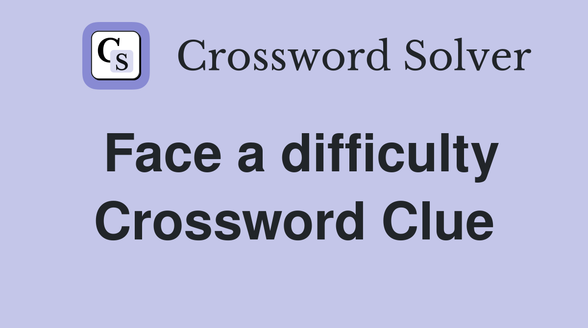 Face a difficulty Crossword Clue
