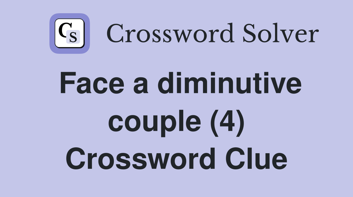 Face a diminutive couple (4) Crossword Clue