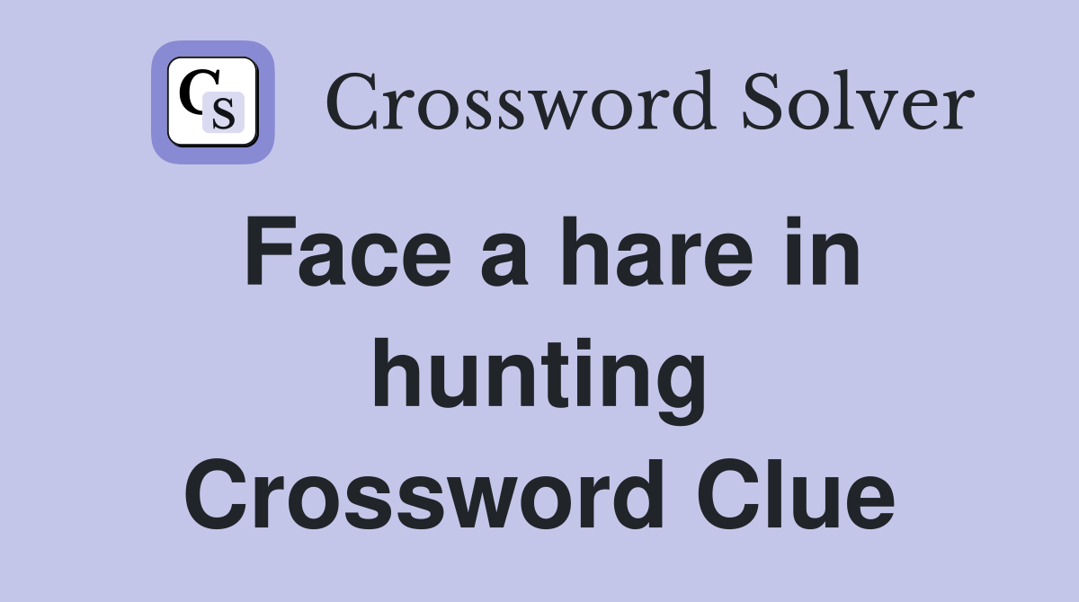 Face a hare in hunting Crossword Clue
