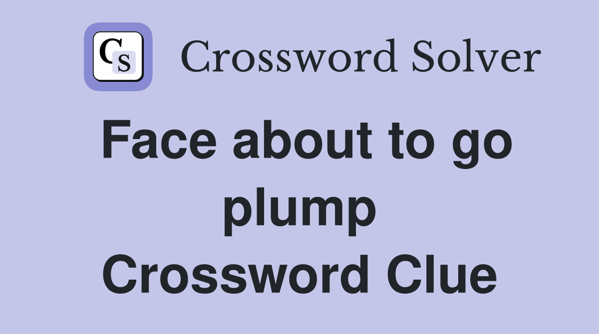Face about to go plump Crossword Clue
