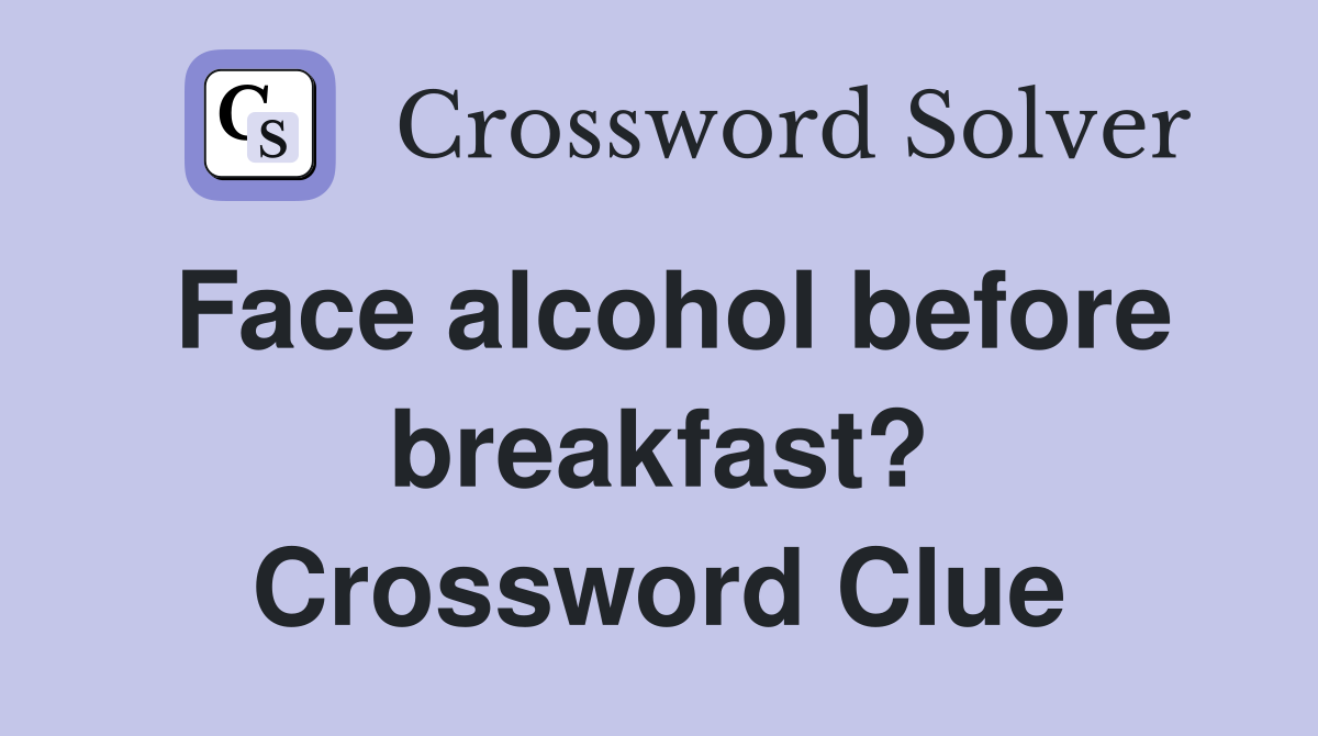 Face alcohol before breakfast? Crossword Clue